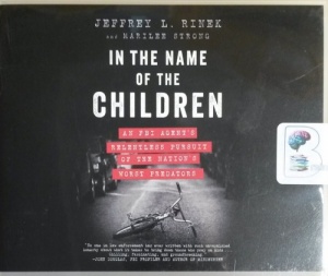 In The Name of the Children - An FBI Agent's Relentless Pursuit of the Nation's Worst Predators written by Jeffrey L. Rinek performed by P.J. Ochlan on CD (Unabridged)